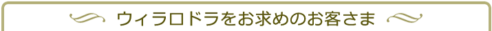 ウィラロドラをお求めのお客さま
